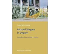 Richard Wagner in Ungarn: Rezeption . Kanonizität . Diskurs