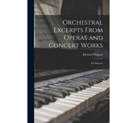 Richard Wagner Orchestral Excerpts From Operas and Concert Works (Tascabile)