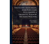 Richard Wagner The Flying Dutchman, (Der Fliegende Holländer) a Dra (Tascabile)