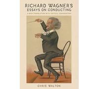 Richard Wagner's Essays on Conducting: A New Translation with Critical