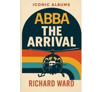 Richard Ward Iconic Albums - Abba - The Arrival (Tascabile) Iconic Albums