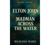 Richard Ward Iconic Albums - Elton John - Madman Across The Water (Tascabile)