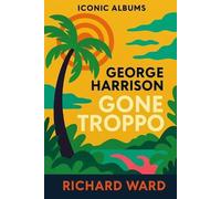 Richard Ward Iconic Albums - George Harrison - Gone Troppo (Tascabile)