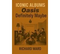 Richard Ward Iconic Albums - Oasis - Definitely Maybe (Tascabile) Iconic Albums
