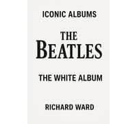 Richard Ward Iconic Albums - The Beatles - The White Album (Tascabile)
