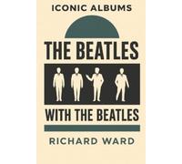 Richard Ward Iconic Albums - The Beatles - With The Beatles (Tascabile)