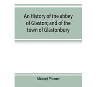 Richard Warner An history of the abbey of Glaston; and of the town o (Tascabile)
