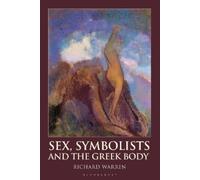 Richard Warren Sex, Symbolists and the Greek Body (Tascabile)