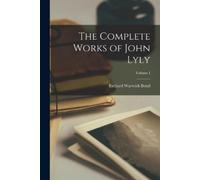 Richard Warwick Bond The Complete Works of John Lyly; Volume I (Tascabile)