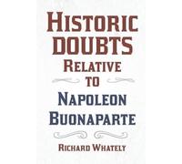 Richard Whately Historic Doubts Relative to Napoleon Buonaparte (Tascabile)