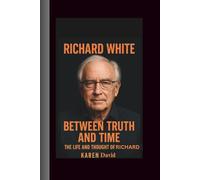Richard white: Between Truth and Time-The Life and Thought of Richard