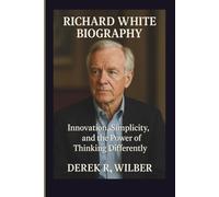 RICHARD WHITE BIOGRAPHY: Innovation, Simplicity, and the Power of Thinking Differently