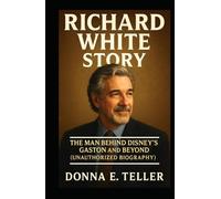 RICHARD WHITE STORY: The Man Behind Disney’s Gaston and Beyond (Unauthorized Biography)
