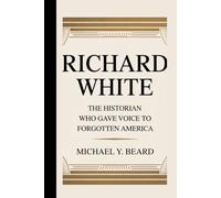 RICHARD WHITE: The Historian Who Gave Voice to Forgotten America
