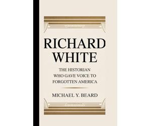 RICHARD WHITE: The Historian Who Gave Voice to Forgotten America
