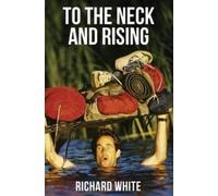 Richard White To the Neck and Rising (Copertina rigida)