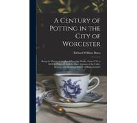 Richard William Bi A Century of Potting in the City of Worces (Copertina rigida)