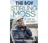 The Boy: Stirling Moss: A Life in 60 Laps by Williams, Richard