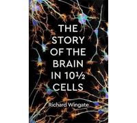 Richard Wingate The Story of the Brain in 10½ Cells (Copertina rigida)