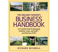 The Organic Farmer's Business Handbook: A Complete Guide to Managing Finances,
