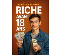 Riche avant 18 ans: De l’argent de poche à l’indépendance financière - Le plan simple pour les jeunes qui veulent apprendre à gérer leur argent dès maintenant