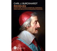 Richelieu. Carattere, ascesa e scopi del cardinale creatore dello stato moderno francese