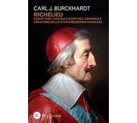 Richelieu. Carattere, ascesa e scopi del cardinale creatore dello stato moderno francese