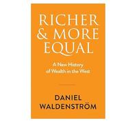 Richer and More Equal: A New History of Wealth in the West