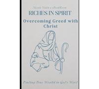 Riches in Spirit: Overcoming Greed with Christ: Finding True Wealth in God’s Word