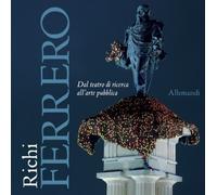 Richi Ferrero. Dal teatro di ricerca all'arte pubblica - [Umberto Allemandi]