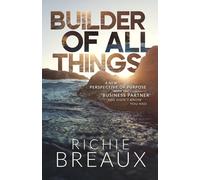 Richie Breaux Builder of All Things: A New Perspective of Purpose wi (Tascabile)