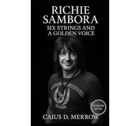 Richie Sambora: Six Strings and a Golden Voice: Talkbox Anthems, Harmonies, and Survival from Jersey Bars to Global Arenas