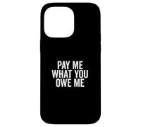 Richiesta di denaro umoristica Pay Me What You Owe Me Custodia per iPhone 14 Pro Max