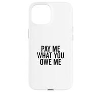 Richiesta di denaro umoristica Pay Me What You Owe Me Custodia per iPhone 15
