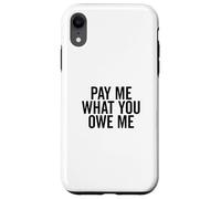 Richiesta di denaro umoristica Pay Me What You Owe Me Custodia per iPhone XR