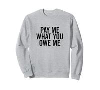 Richiesta di Denaro Umoristica Pay Me What You Owe Me Felpa