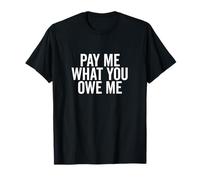 Richiesta di Denaro Umoristica Pay Me What You Owe Me Maglietta