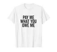Richiesta di Denaro Umoristica Pay Me What You Owe Me Maglietta