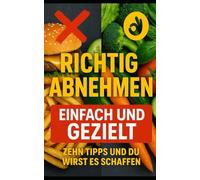 Richtig Abnehmen Einfach und Gezielt: 10 Tipps und du wirst es Schaffen!
