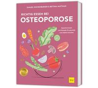 Richtig essen bei Osteoporose: Expertenwissen und Rezepte für gesunde und stabile Knochen