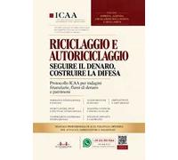 Riciclaggio e autoriciclaggio. Seguire il denaro, costruire la difesa. Protocollo ICAA per indagini finanziarie, flussi di denaro e patrimoni. Nuova ediz.