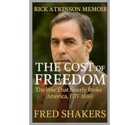 RICK ATKINSON MEMOIR: The Cost of Freedom: The War That Nearly Broke America, 1777-1780