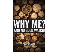 Rick Atkinson Why Me? And No Gold Watch (Tascabile)