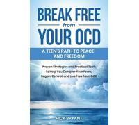 Break Free from Your OCD: A Teens Path to Peace and Freedom: A Teens Path to Peace and Freedom: Proven Strategies and Practical Tools to Help You ... Fears, Regain Control, and Live Free from OCD