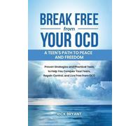 Break Free from Your OCD: A Teens Path to Peace and Freedom: Proven Strategies and Practical Tools to Help You Conquer Your Fears, Regain Control, and Live Free from OCD