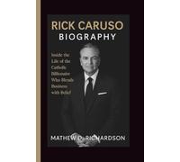 RICK CARUSO BIOGRAPHY: Inside the Life of the Catholic Billionaire Who Blends Business with Belief