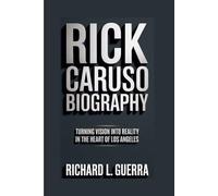 RICK CARUSO BIOGRAPHY: Turning Vision Into Reality in the Heart of Los Angeles