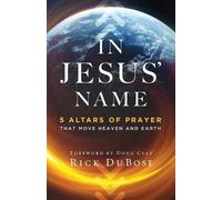 Rick Dubose Dou In Jesus` Name - 5 Altars of Prayer That Move Heaven (Tascabile)