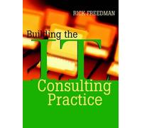 Rick Freedman Building the IT Consulting Practice (Tascabile)