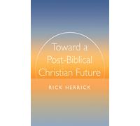 Rick Herrick Toward a Post-Biblical Christian Future (Copertina rigida)